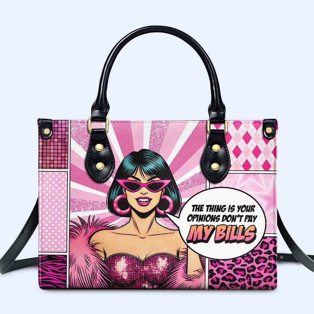 The Thing Is Your Opinions Don't Pay My Bills - Personalized Custom Leather Handbag - DB82