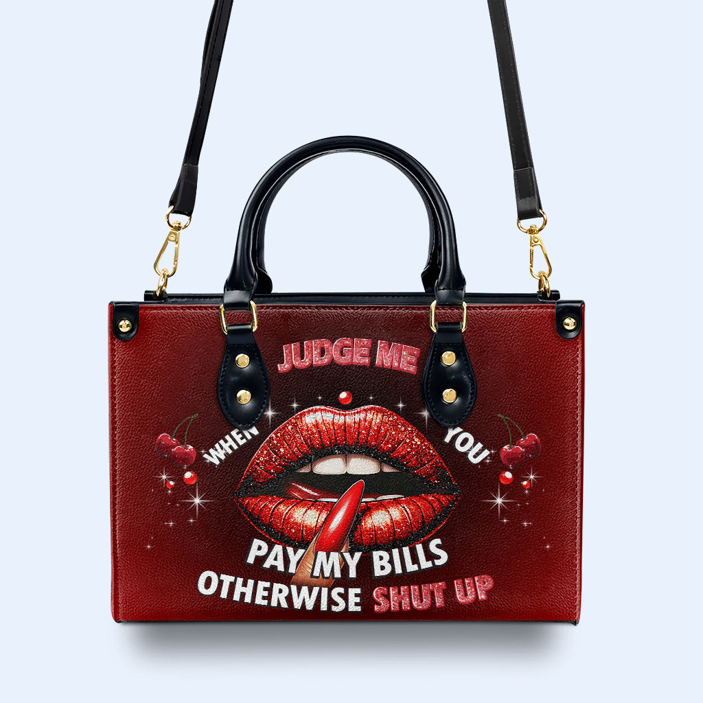 Judge Me When You Pay My Bills Otherwise Shut Up - Personalized Custom Leather Handbag - DB74