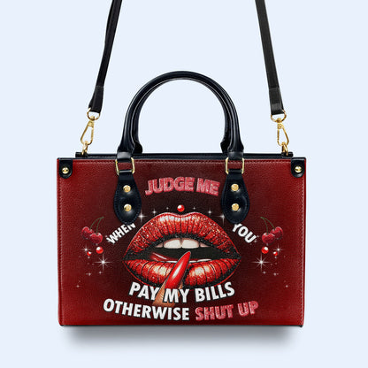 Judge Me When You Pay My Bills Otherwise Shut Up - Personalized Custom Leather Handbag - DB74