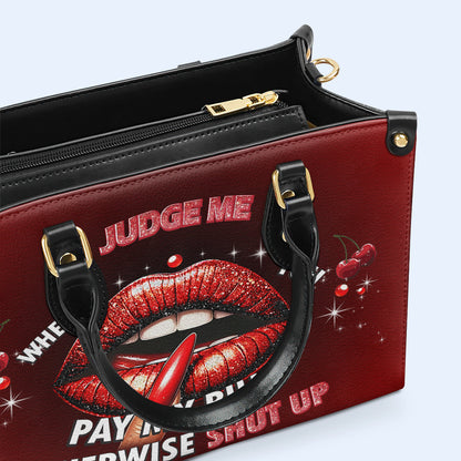 Judge Me When You Pay My Bills Otherwise Shut Up - Personalized Custom Leather Handbag - DB74