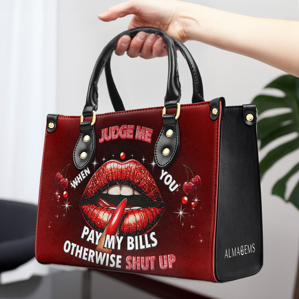 Judge Me When You Pay My Bills Otherwise Shut Up - Personalized Custom Leather Handbag - DB74