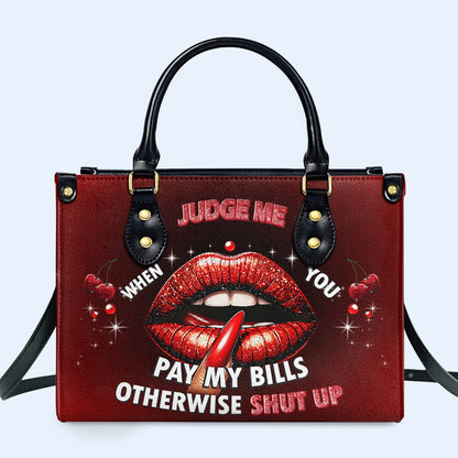 Judge Me When You Pay My Bills Otherwise Shut Up - Personalized Custom Leather Handbag - DB74