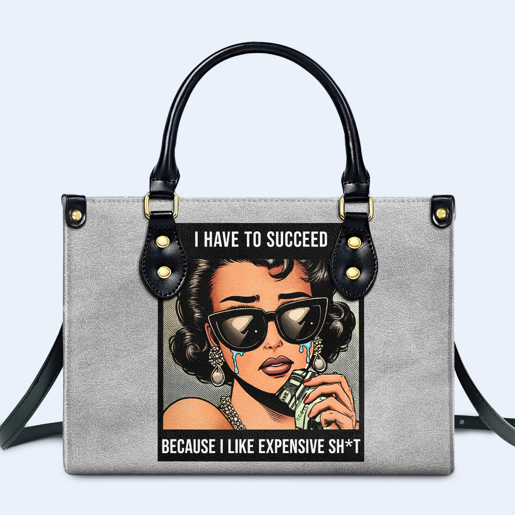 I Have To Succeed Because I Like Expensive Sh*t - Personalized Custom Leather Handbag - DB75