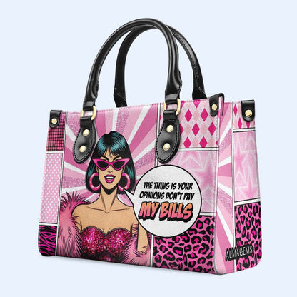 The Thing Is Your Opinions Don't Pay My Bills - Personalized Custom Leather Handbag - DB82