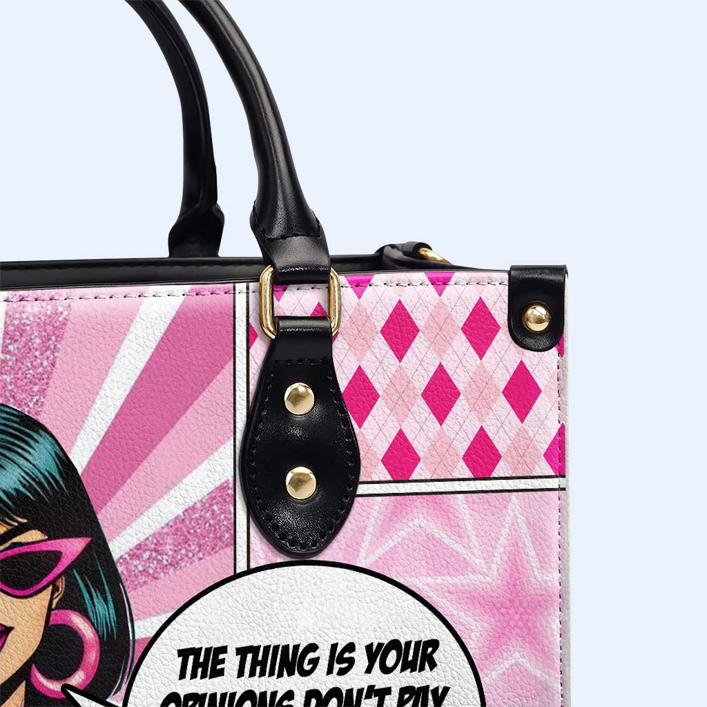 The Thing Is Your Opinions Don't Pay My Bills - Personalized Custom Leather Handbag - DB82