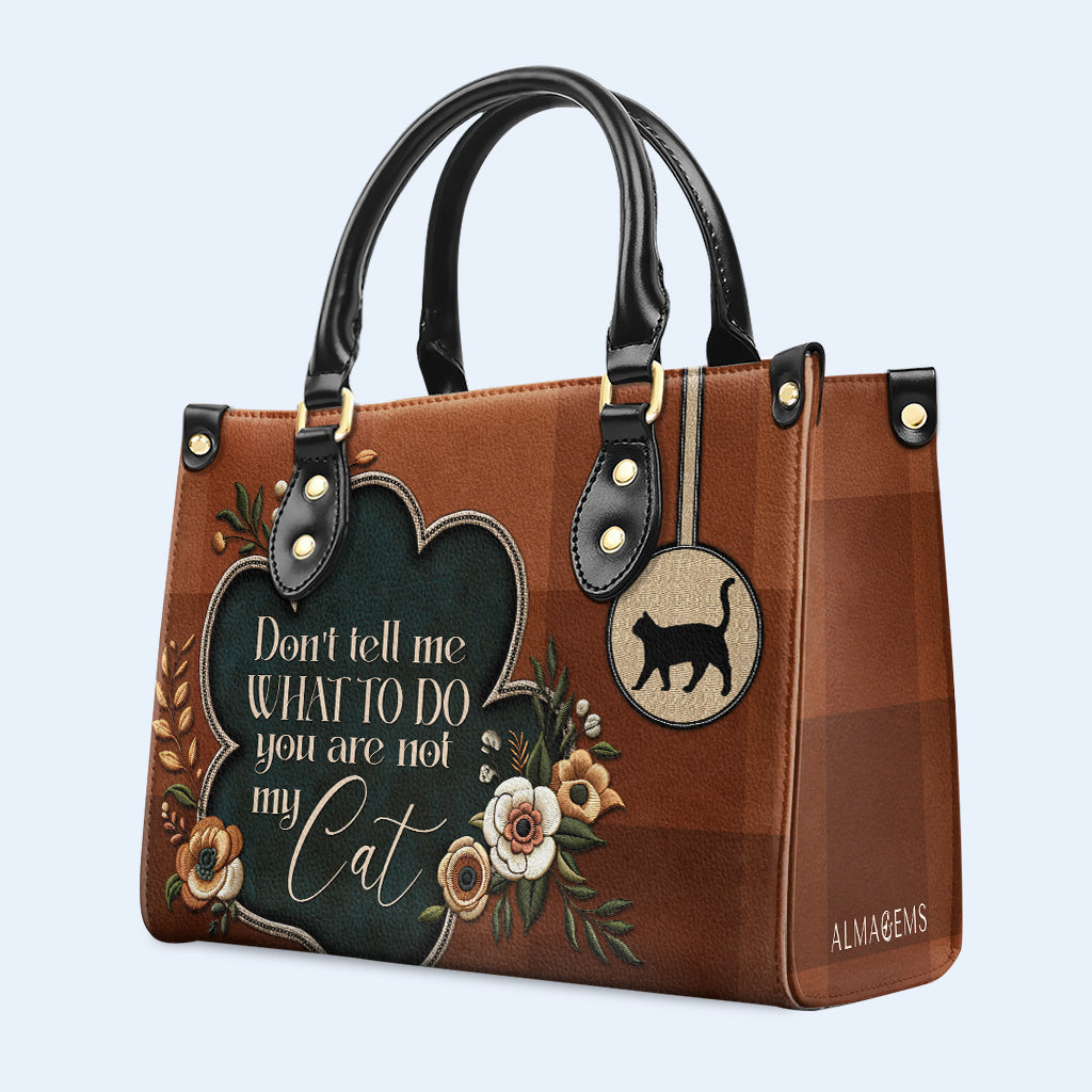 Don't Tell Me What To Do. You Are Not My Cat - Personalized Custom Leather Handbag For Cat Lovers - LL19