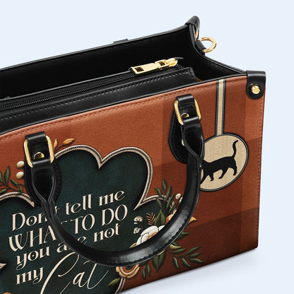 Don't Tell Me What To Do. You Are Not My Cat - Personalized Custom Leather Handbag For Cat Lovers - LL19