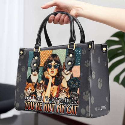 Don't Tell Me What To Do. You Are Not My Cat - Personalized Custom Leather Handbag For Cat Lovers - LL21