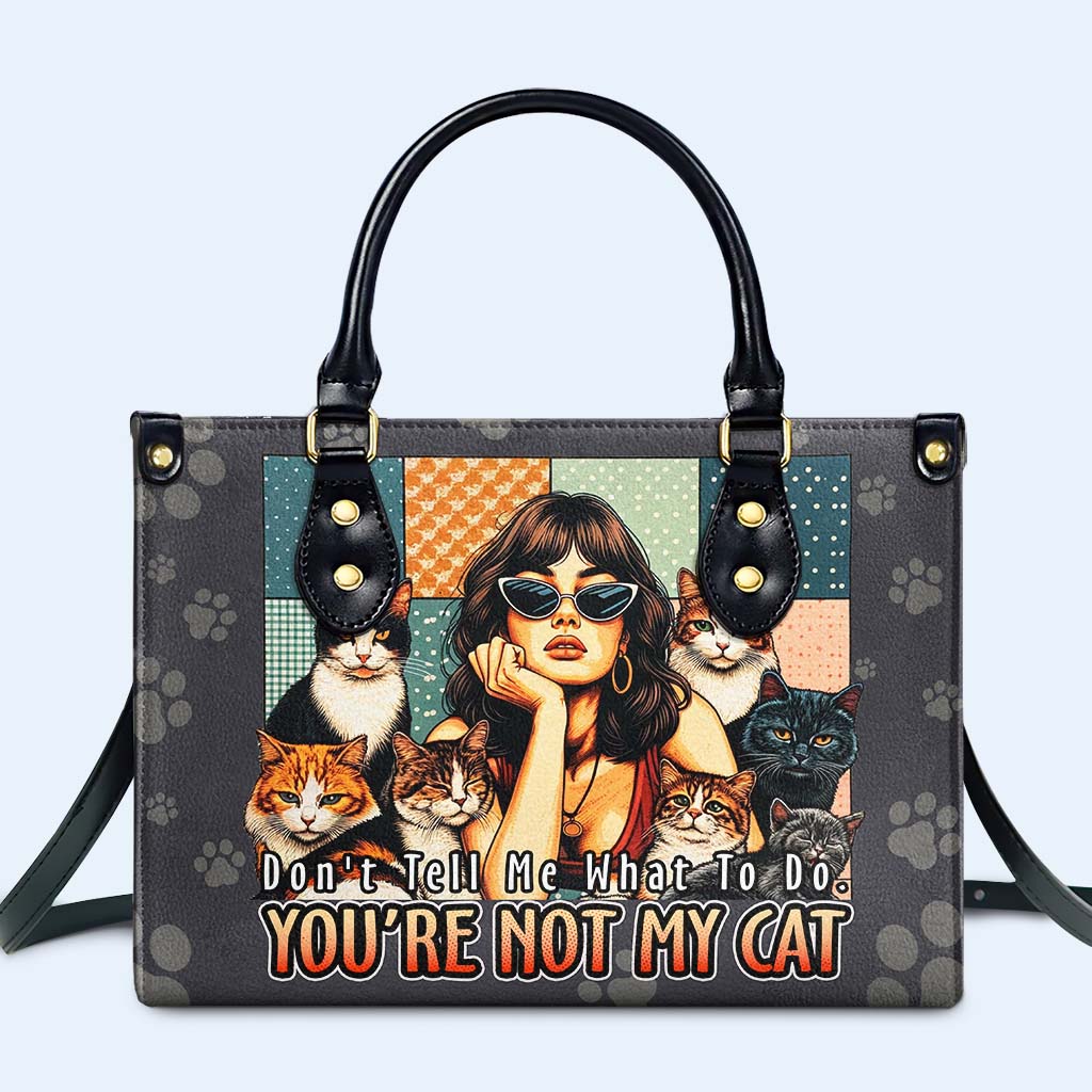 Don't Tell Me What To Do. You Are Not My Cat - Personalized Custom Leather Handbag For Cat Lovers - LL21