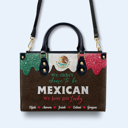 We Didn't Choose To Be MEXICAN. We Just Got Lucky  - Personalized Custom Leather Handbag - ME048_HB