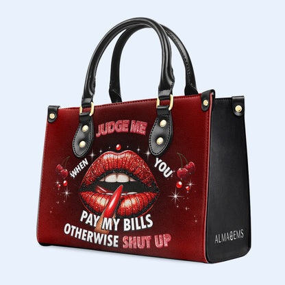 Judge Me When You Pay My Bills Otherwise Shut Up - Personalized Custom Leather Handbag - DB74